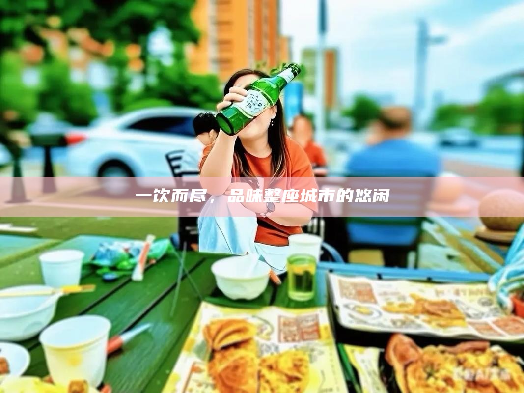 一饮而尽，品味整座城市的悠闲